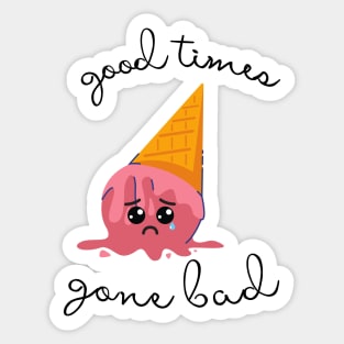 Good times gone bad Sticker